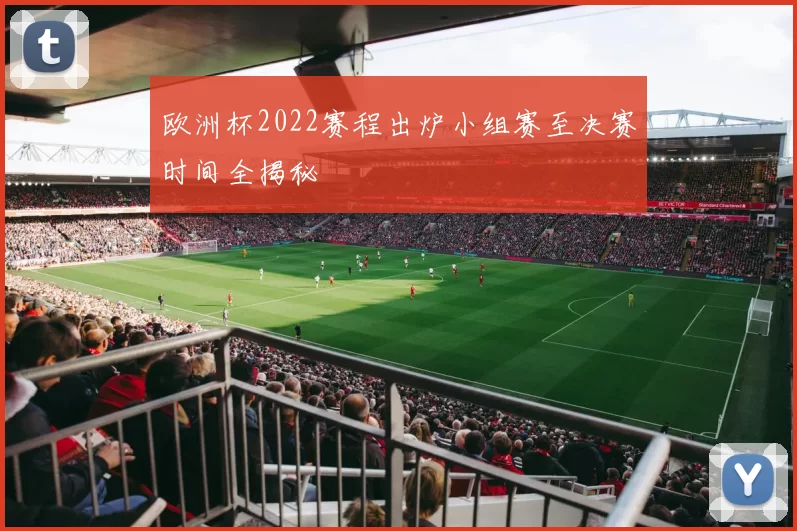 欧洲杯2022赛程出炉小组赛至决赛时间全揭秘