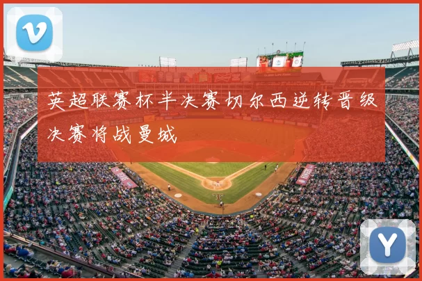 英超联赛杯半决赛切尔西逆转晋级决赛将战曼城