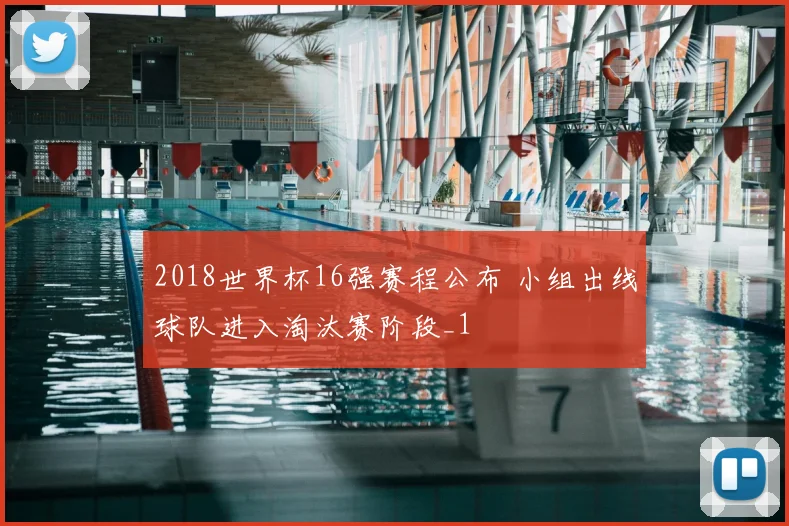 2018世界杯16强赛程公布 小组出线球队进入淘汰赛阶段_1