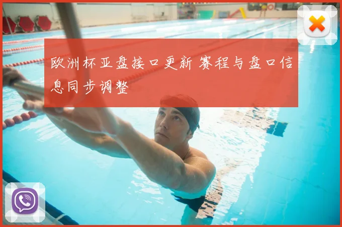 欧洲杯亚盘接口更新 赛程与盘口信息同步调整
